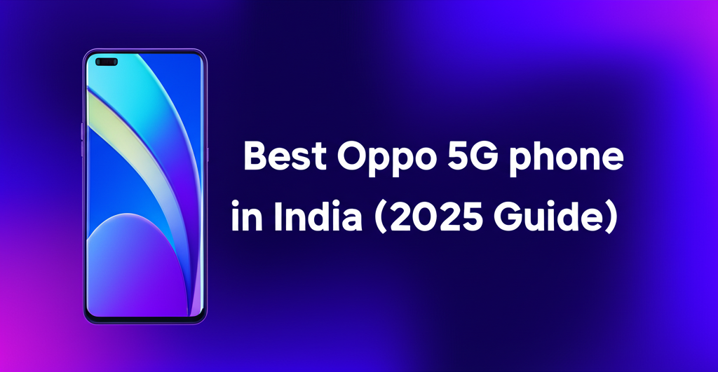Best Oppo 5G Phone in India (2025 Guide)