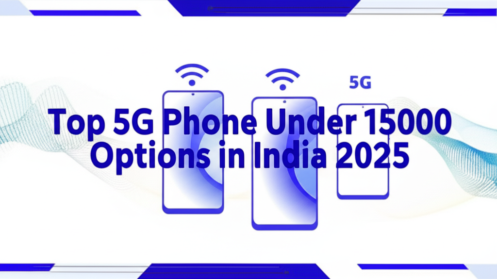 Top 5G Phone Under 15000 India 2025: Affordable 5G Picks & Reviews